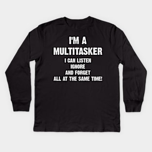 I'm A Multitasker I Can Listen Ignore And Forget All At The Same Time! Kids Long Sleeve T-Shirt